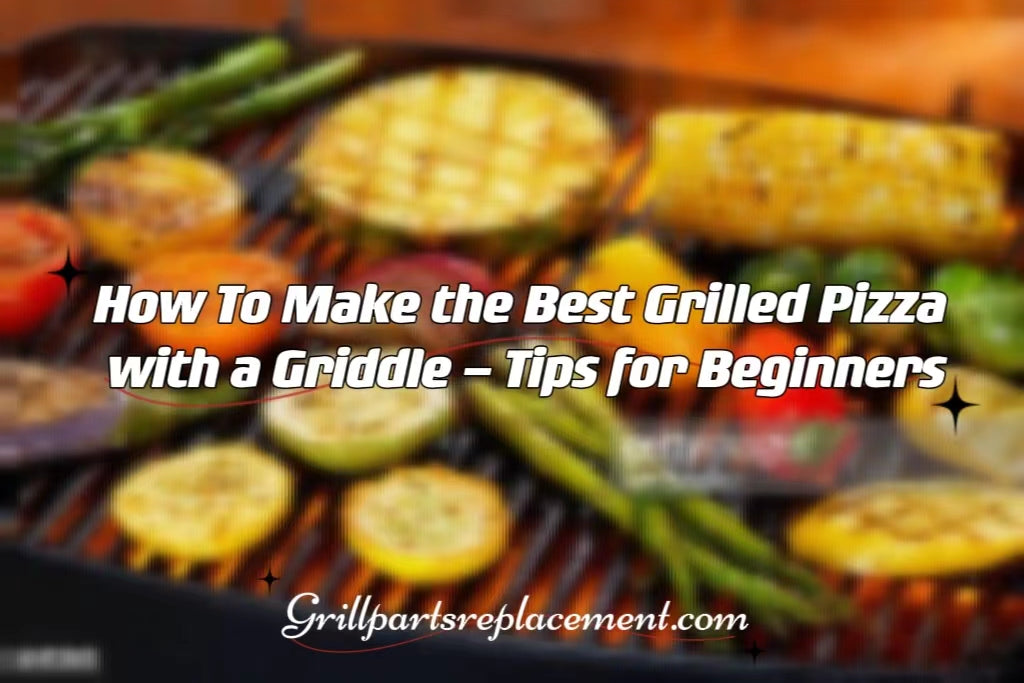 How To Make the Best Grilled Pizza with a Griddle Tips for Beginners