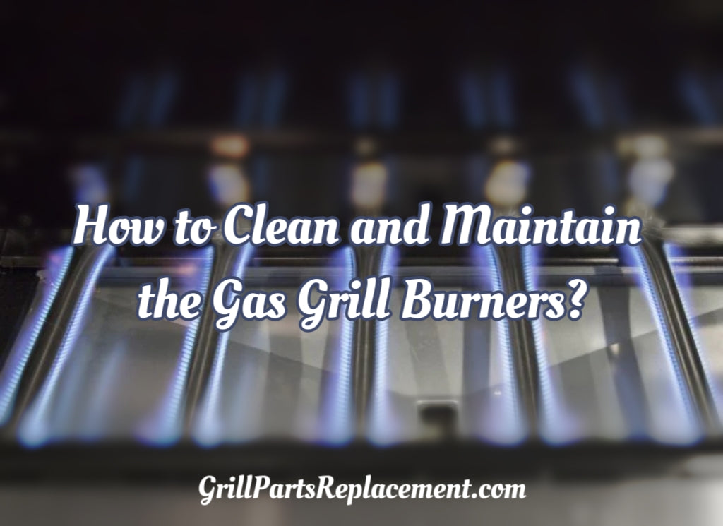 How to Clean and Maintain the Gas Grill Burners