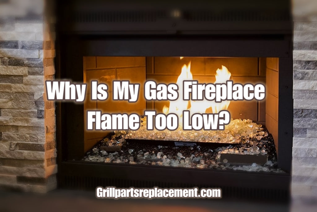 Why Is My Gas Fireplace Flame Too Low? GrillPartsReplacement Online