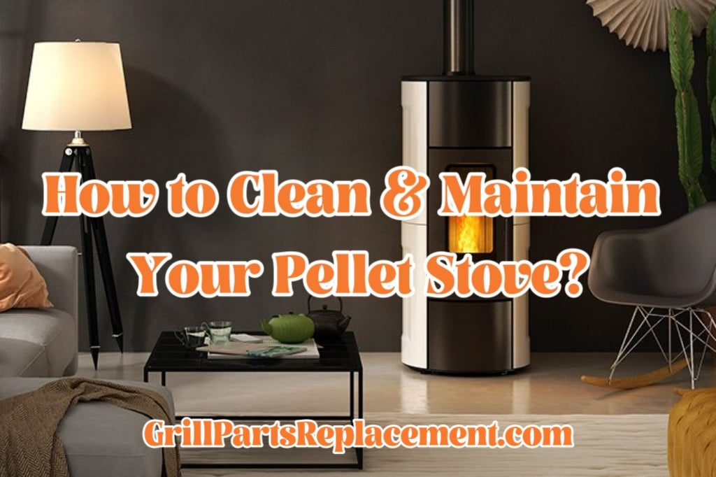 How to Clean & Maintain Your Pellet Stove? GrillPartsReplacement