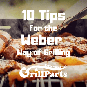 10 Tips for the Weber way of Grilling by GrillPartsReplacement.com