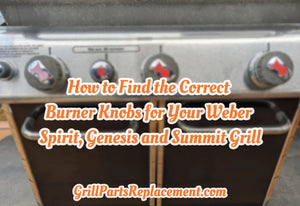 How to Find the Correct Burner Knobs for Your Weber Spirit, Genesis and Summit Grill?