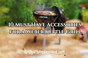 10 Must Have Accessories for a Weber Kettle Grill