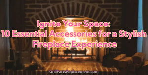 Ignite Your Space: 10 Essential Accessories for a Stylish Fireplace Experience