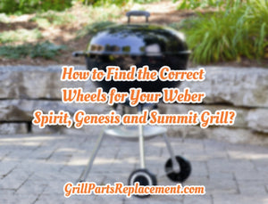 How to Find the Correct Wheels for Your Weber Spirit, Genesis and Summit Grill?