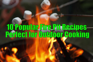 10 Popular Fire Pit Recipes Perfect for Outdoor Cooking