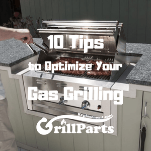 10 Tips to Optimize Your Gas Grilling by GrillPartsReplacement.com