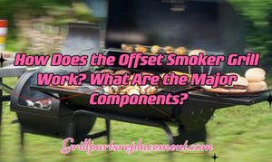 How Does the Offset Smoker Grill Work? What Are the Major Components?
