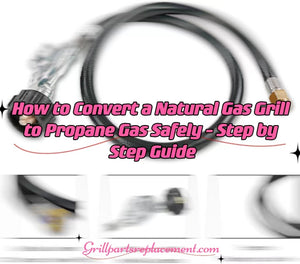 How to Convert a Natural Gas Grill to Propane Gas Safely - Step by Step Guide