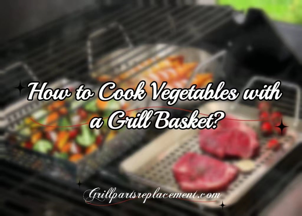 How to Cook Vegetables with a Grill Basket? GrillPartsReplacement