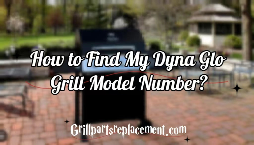 How to Find My Dyna Glo Grill Model Number? GrillPartsReplacement