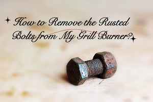 How to Remove the Rusted Bolts from My Grill Burner?