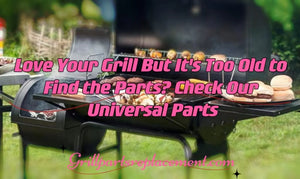 Love Your Grill But It's Too Old to Find the Parts? Check Our Universal Parts