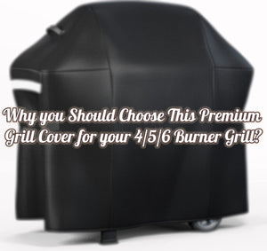 Why you Should Choose This Premium Grill Cover for your 4/5/6 Burner Grill?