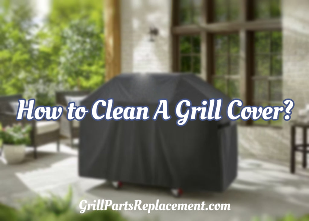 How to Clean A Grill Cover? GrillPartsReplacement Online BBQ Parts