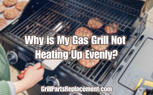 Why is My Gas Grill Not Heating Up Evenly?