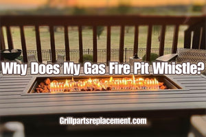 Why Does My Gas Fire Pit Whistle?