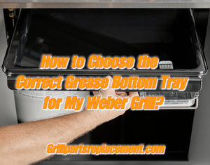 How to Choose the Correct Grease Bottom Tray for My Weber Grill?