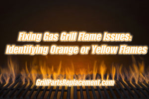 Fixing Gas Grill Flame Issues: Identifying Orange or Yellow Flames