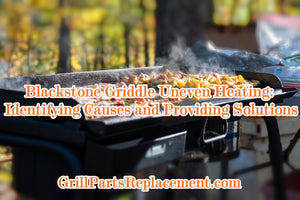 Blackstone Griddle Uneven Heating: Identifying Causes and Providing Solutions