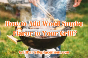 How to Add Wood Smoke Flavor to Your Grill?