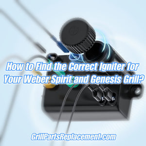 How to Find the Correct Igniter for Your Weber Spirit and Genesis Grill?