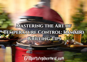 Mastering the Art of Temperature Control: Kamado Grilling Tips