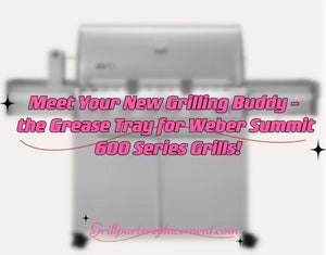 Meet Your New Grilling Buddy, the Grease Tray for Weber Summit 600 Series Grills!