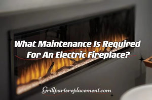 What Maintenance Is Required For An Electric Fireplace?