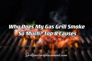 Why Does My Gas Grill Smoke So Much? Top 8 Causes