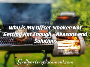 Why is My Offset Smoker Not Getting Hot Enough - Reasons and Solutions