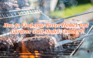 Blog posts How to Find your Better Homes and Gardens Grill Model Number?