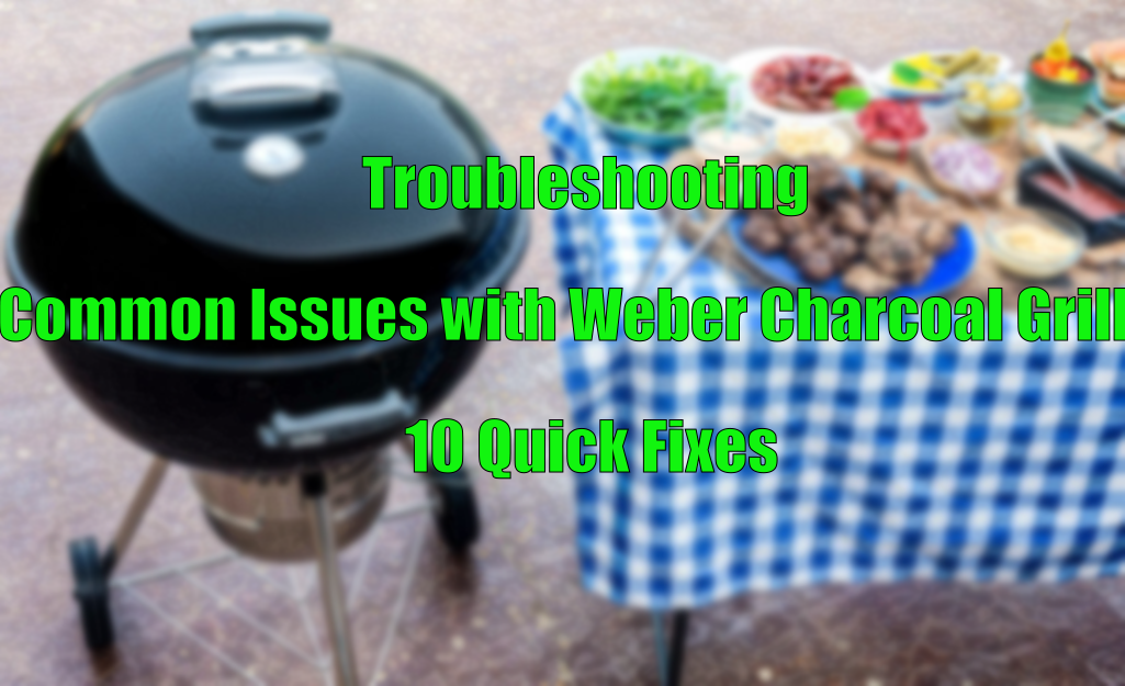 Exploding Weber Grill Troubleshooting Common Issues with Weber Charcoal Grills: 10 Quick Fix ...